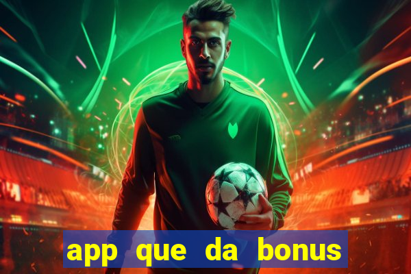 app que da bonus no cadastro